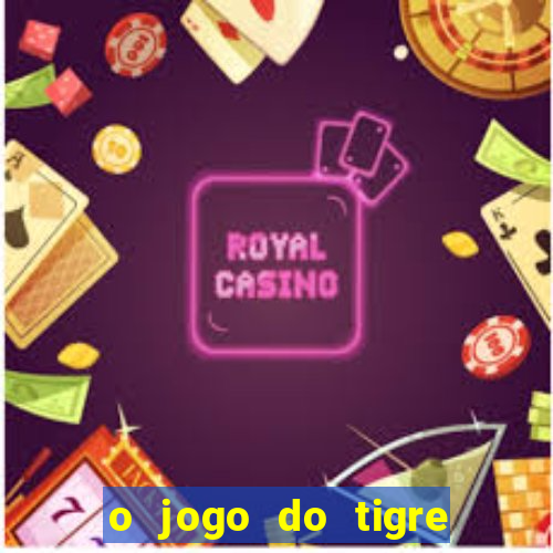 o jogo do tigre da dinheiro